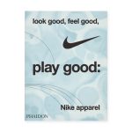 Look Good. Feel Good. Play Good: Nike Apparel - Hardcover Book
