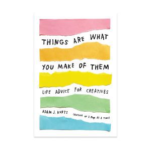 Things Are What You Make of Them:Life Advice for Creatives - Paperback