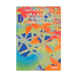 Momentum: Art and Ecology in Contemporary Latin America ?C Paperback