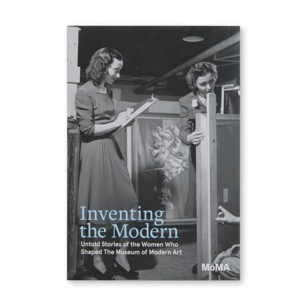 Inventing the Modern: Untold Stories of the Women Who Shaped The Museum of Modern Art - Hardcover